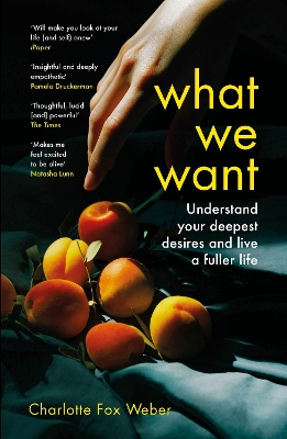 What We Want: A Journey Through Twelve of Our Deepest Desires by Charlotte Fox Weber