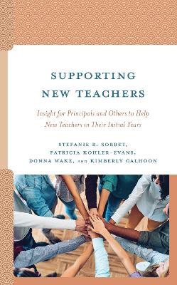 Supporting New Teachers: Insight for Principals and Others to Help New Teachers in Their Initial Years by Stefanie R Sorbet