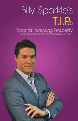 Billy Sparkle's T.I.P.s: Tools for Increasing Prosperity from the World's Most Effective Personal Coach by Billy Sparkle