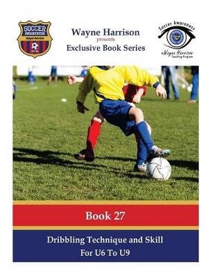Dribbling Technique and Skill for U6 to U9 book