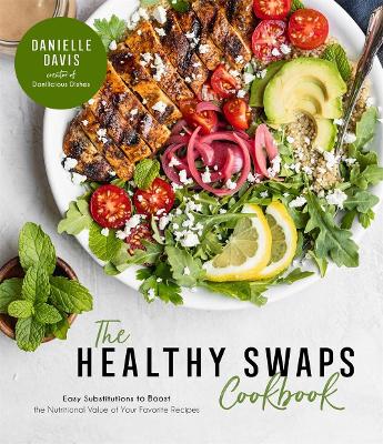 The Healthy Swaps Cookbook: Easy Substitutions to Boost the Nutritional Value of Your Favorite Recipes book
