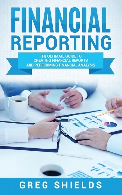 Financial Reporting: The Ultimate Guide to Creating Financial Reports and Performing Financial Analysis book