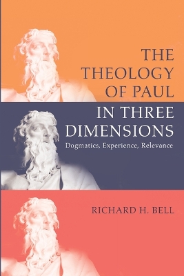 The Theology of Paul in Three Dimensions by Richard H Bell