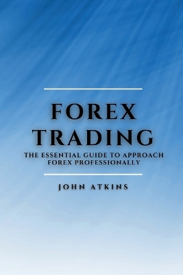 Forex Trading: The Essential Guide to Approach Forex Professionally book