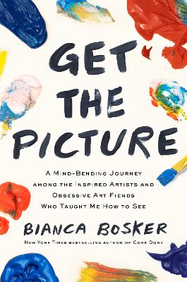 Get the Picture: A Mind-Bending Journey among the Inspired Artists and Obsessive Art Fiends Who Taught Me How to See book