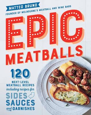 Epic Meatballs: 120 next-level meatball recipes including recipes for sides, sauces and garnishes book
