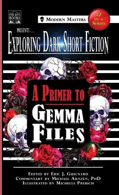 Exploring Dark Short Fiction #7: A Primer to Gemma Files by Eric J Guignard