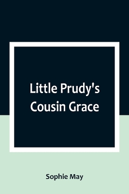 Little Prudy's Cousin Grace by Sophie May