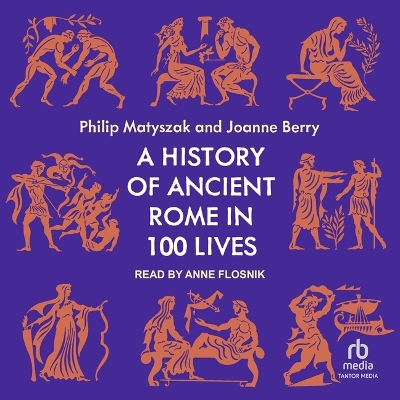 A History of Ancient Rome in 100 Lives by Philip Matyszak