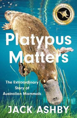 Platypus Matters: The Extraordinary Story of Australian Mammals by Jack Ashby