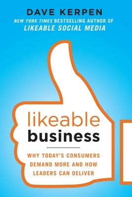 Likeable Business: Why Today's Consumers Demand More and How Leaders Can Deliver book