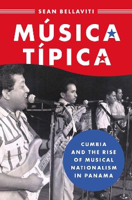 Música Típica: Cumbia and the Rise of Musical Nationalism in Panama by Sean Bellaviti