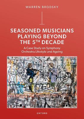 Seasoned Musicians Playing Beyond the 5th Decade: A Case Study on Symphony Orchestra Lifestyle and Ageing book