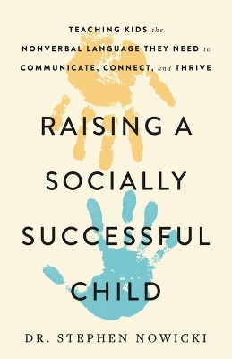 Raising a Socially Successful Child: Teaching Kids the Nonverbal Language They Need to Communicate, Connect, and Thrive book