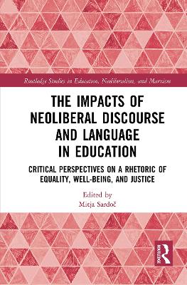 The Impacts of Neoliberal Discourse and Language in Education: Critical Perspectives on a Rhetoric of Equality, Well-Being, and Justice book