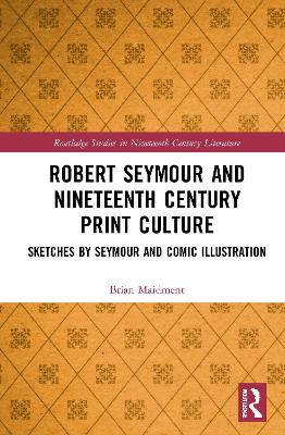 Robert Seymour and Nineteenth-Century Print Culture: Sketches by Seymour and Comic Illustration book