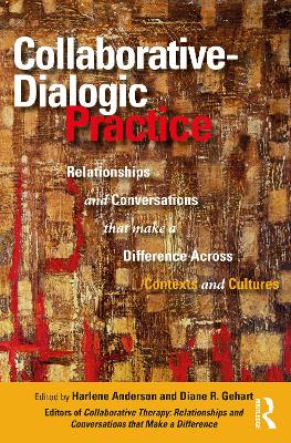Collaborative-Dialogic Practice: Relationships and Conversations that Make a Difference Across Contexts and Cultures by Harlene Anderson