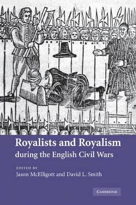 Royalists and Royalism during the English Civil Wars by Jason McElligott