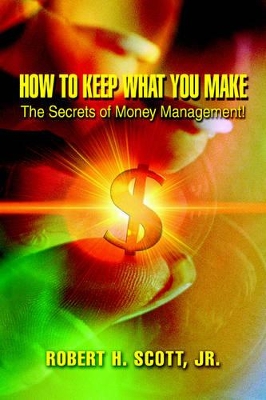 How to Keep What You Make: The Secrets of Money Management! book