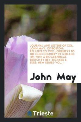 Journal and Letters of Col. John May, of Boston: Relative to Two Journeys to the Ohio Country in ... book