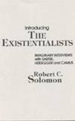 Introducing the Existentialists by Robert C. Solomon