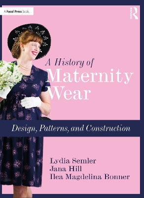 A History of Maternity Wear: Design, Patterns, and Construction by Lydia Semler