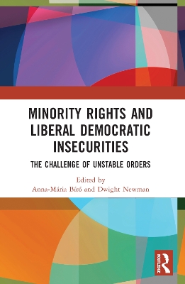 Minority Rights and Liberal Democratic Insecurities: The Challenge of Unstable Orders by Anna-Mária Bíró