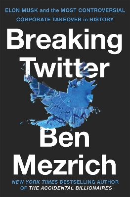 Breaking Twitter: Elon Musk and the Most Controversial Corporate Takeover in History by Ben Mezrich