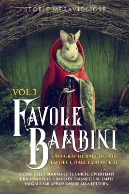 Favole per Bambini: Una grande raccolta di favole e fiabe fantastiche. (Vol.3) Storie della buonanotte uniche, divertenti e rilassanti, in grado di trasmettere tanti valori e far appassionare alla lettura by Storie Meravigliose