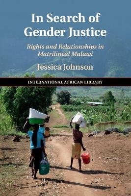 In Search of Gender Justice: Rights and Relationships in Matrilineal Malawi book