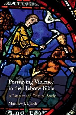 Portraying Violence in the Hebrew Bible: A Literary and Cultural Study book