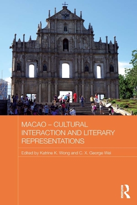 Macao - Cultural Interaction and Literary Representations by Katrine K. Wong
