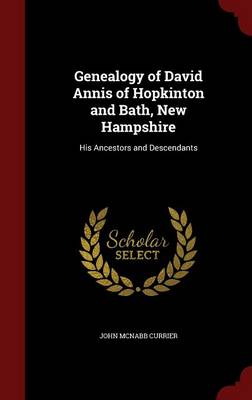 Genealogy of David Annis of Hopkinton and Bath, New Hampshire by John McNabb Currier