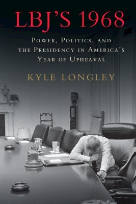 LBJ's 1968: Power, Politics, and the Presidency in America's Year of Upheaval book