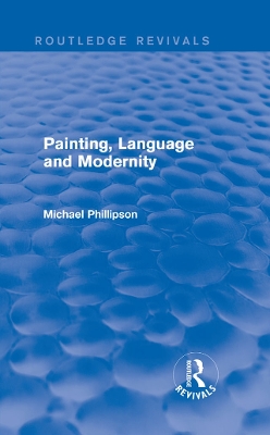Routledge Revivals: Painting, Language and Modernity (1985) by Michael Phillipson