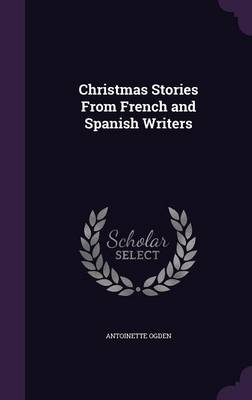 Christmas Stories From French and Spanish Writers by Antoinette Ogden
