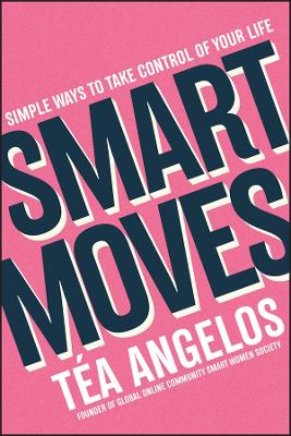 Smart Moves: Simple Ways to Take Control of Your Life - Money, Career, Wellbeing, Love book