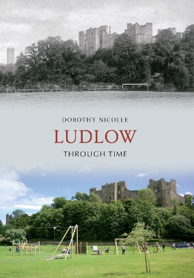 Ludlow Through Time by Dorothy Nicolle