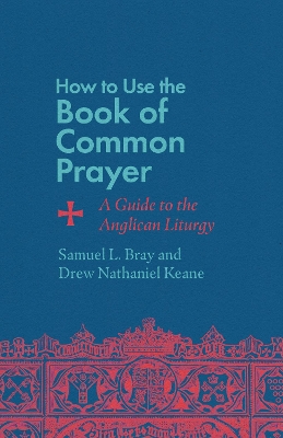 How to Use the Book of Common Prayer: A Guide to the Anglican Liturgy book