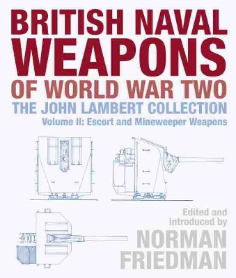 British Naval Weapons of World War Two: The John Lambert Collection, Volume II: Escort and Minesweeper Weapons book