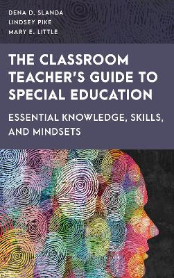 The Classroom Teacher's Guide to Special Education: Essential Knowledge, Skills, and Mindsets by Dena D. Slanda