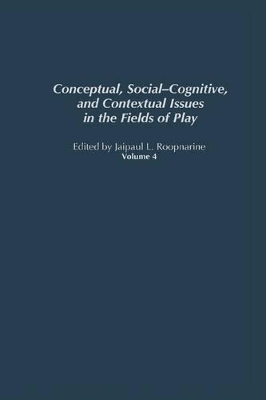 Conceptual, Social-Cognitive, and Contextual Issues in the Fields of Play by Jaipaul L. Roopnarine