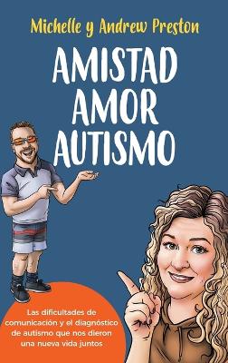 Amistad Amor Autismo: Las dificultades de comunicación y el diagnóstico de autismo que nos dieron una nueva vida juntos by Michelle Preston