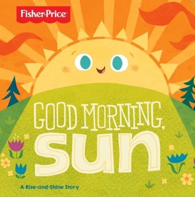 Fisher Price Good Morning, Sun Board Book book