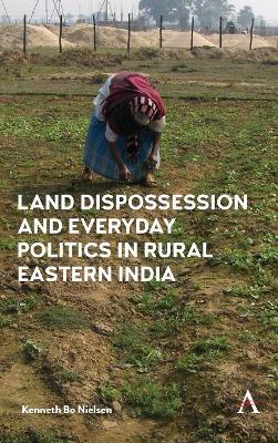 Land Dispossession and Everyday Politics in Rural Eastern India book