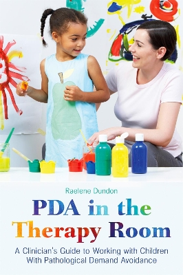 PDA in the Therapy Room: A Clinician's Guide to Working with Children with Pathological Demand Avoidance by Raelene Dundon
