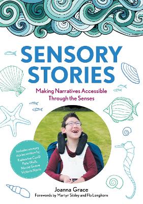 Sensory Stories to Support Additional Needs: Making Narratives Accessible Through the Senses by Joanna Grace