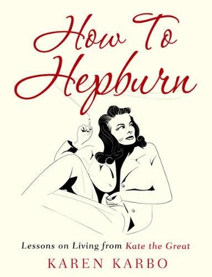 How to Hepburn by Karen Karbo