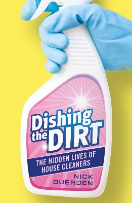 Dishing the Dirt: The Lives of London's House Cleaners by Nick Duerden
