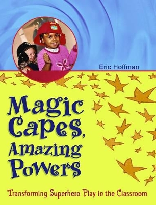 Magic Capes, Amazing Powers: Transforming Superhero Play in the Classroom book